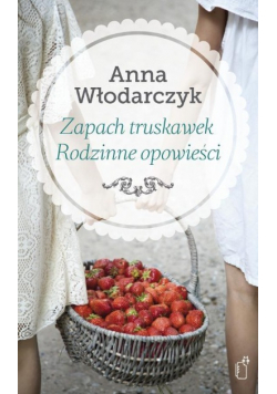 Zapach Truskawek Rodzinne Opowieści