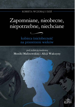 Zapomniane, nieobecne, niepotrzebne, niechciane - kobieca (nie)obecność na przestrzeni wieków