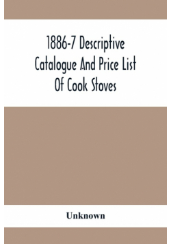 1886-7 Descriptive Catalogue And Price List Of Cook Stoves, Ranges, Art Garland Stoves And Ranges Hollowware Etc.