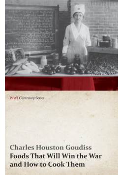 Foods That Will Win the War and How to Cook Them (WWI Centenary Series)