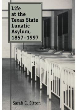 Life at the Texas State Lunatic Asylum, 1857-1997
