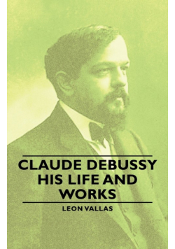 Claude Debussy - His Life and Works