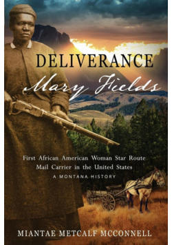 Deliverance Mary Fields, First African American Woman Star Route Mail Carrier in the United States