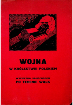 Wojna w królestwie polskiem wycieczka samochodem po terenie walk 1915 r.
