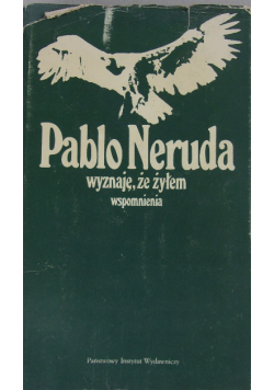 Pablo Neruda wyznaje że żyłem wspomnienia