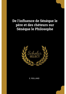 De l'influence de Sénèque le père et des rhéteurs sur Sénèque le Philosophe