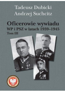 Oficerowie wywiadu WP i PSZ w latach 1939-45 T.3