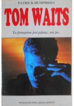 Tom Waits to fortepian jest pijany nie ja