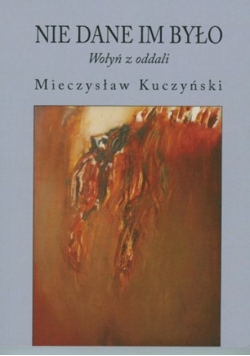 Nie dane im było Wołyń z oddali