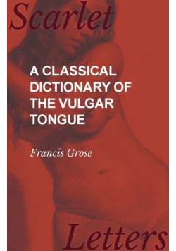A Classical Dictionary of the Vulgar Tongue