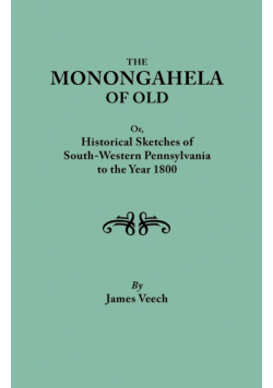 Monongahela of Old, or Historical Sketches of South-Western Pennsylvania to the Year 1800