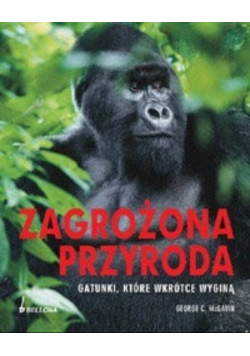 Zagrożona przyroda Gatunki które wkrótce wyginą