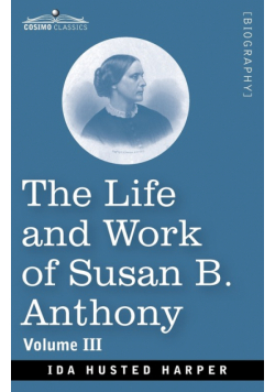 The Life and Work of Susan B. Anthony Volume III