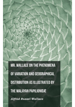 Mr. Wallace on the Phenomena of Variation and Geographical Distribution as Illustrated by the Malayan Papilionidæ