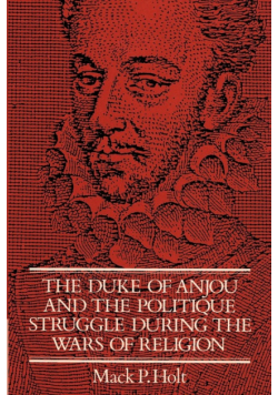 The Duke of Anjou and the Politique Struggle During the Wars of Religion