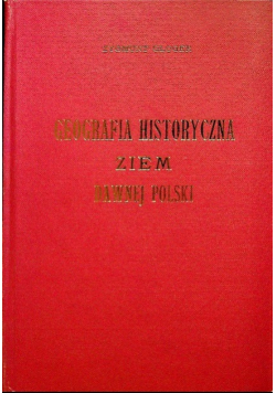 Geografia historyczna ziem dawnej Polski Reprint z 1903 r.