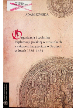 Organizacja i technika dyplomacji polskiej w stosunkach z zakonem krzyżackim w Prusach  w latach 1389  1454
