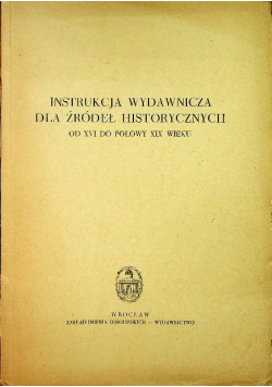 Instrukcja wydawnicza dla źródeł historycznych od XVI do połowy XIX wieku
