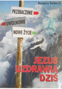 Jezus uzdrawia dziś