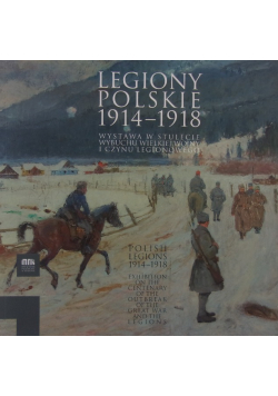 Legiony Polskie 1914 do 1918 wystawa w stulecie wybuchu Wielkiej Wojny i Czynu Legionowego
