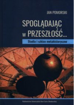 Spoglądając w przeszłość Studia i szkice metahistoryczne