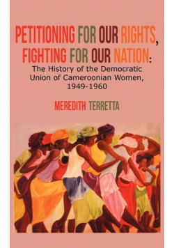 Petitioning for our Rights, Fighting for our Nation. The History of the Democratic Union of Cameroonian Women, 1949-1960