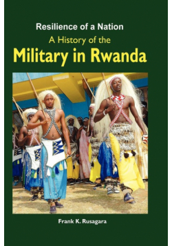 Resilience of a Nation. A History of the Military in Rwanda