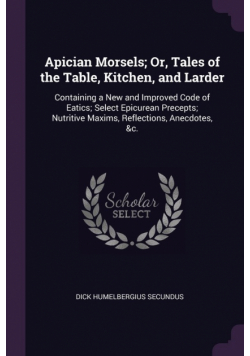 Apician Morsels; Or, Tales of the Table, Kitchen, and Larder