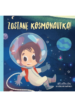 Zostanę kosmonautką! Do dziewczynek świat należy!