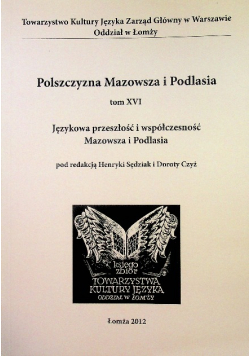 Polszczyzna Mazowsza i Podlasia Tom XVI Językowa przeszłość i współczesność Mazowsza
