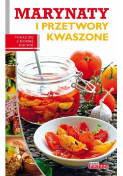 Dobra kuchnia. Marynaty i przetwory kwaszone