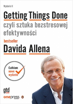 Getting Things Done, czyli sztuka bezstresowej efektywności. Wydanie II