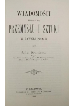 Wiadomości tyczące się przemysłu i sztuki w dawnej Polsce  reprint z 1888 r