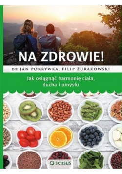 Na zdrowie Jak osiągnąć harmonię ducha ciała i umysłu