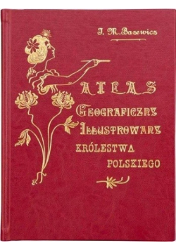 Atlas geograficzny Ilustrowany Królestwa Polskiego reprint z ok 1907r