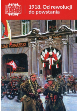 Kronika Miasta Poznania Tom 3 1918 Od rewolucji do powstania