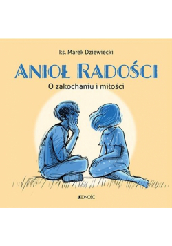 Anioł radości. O zakochaniu i miłości