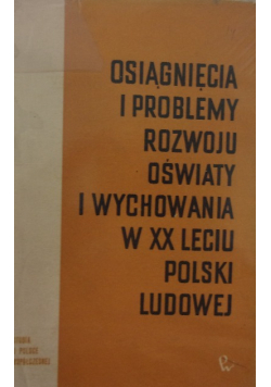 Osiągnięcia i problemy rozwoju oświaty i wychowania w XX leciu Polski Ludowej