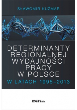 Determinanty regionalnej wydajności pracy w Polsce w latach 1995 do 2013
