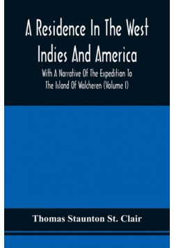 A Residence In The West Indies And America With A Narrative Of The Expedition To The Island Of Walcheren (Volume I)