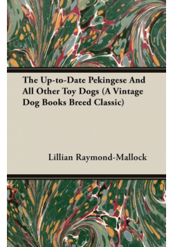 The Up-to-Date Pekingese And All Other Toy Dogs (A Vintage Dog Books Breed Classic)