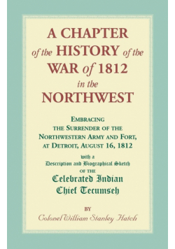 A Chapter of the History of the War of 1812 in the Northwest, Embracing the Surrender of the Northwestern Army and Fort, at Detroit, August 16,1812