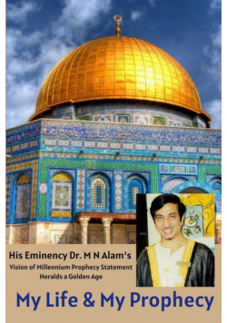 My Life &amp; My Prophecy, His Eminency Dr. M N Alam's Vision of Millennium Prophecy Heralds a Golden Age