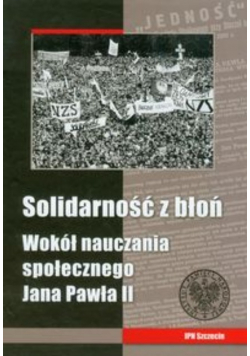 Solidarność z błoń Wokół nauczania społecznego Jana Pawła II