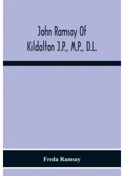 John Ramsay Of Kildalton J.P., M.P., D.L.; Being An Account Of His Life In Islay And Including The Diary Of His Trip To Canada In 1870