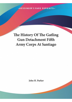 The History Of The Gatling Gun Detachment Fifth Army Corps At Santiago
