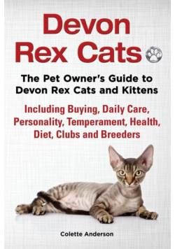 Devon Rex Cats The Pet Owner's Guide to Devon Rex Cats and Kittens Including Buying, Daily Care, Personality, Temperament, Health, Diet, Clubs and Breeders