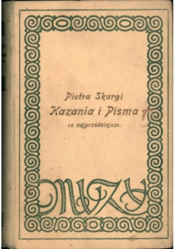 Piotra Skargi Kazania i Pisma co najprzedniejsze.  1913r