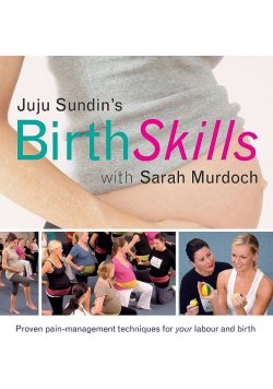 Juju Sundin s Birth Skills Proven Pain-Management Techniques for Your Labour