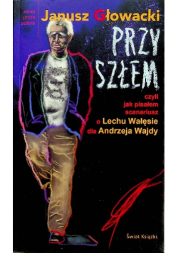 Przyszłem czyli jak pisałem scenariusz o Lechu Wałęsie dla Andrzeja Wajdy